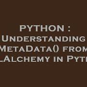 PYTHON Understanding MetaData From SQLAlchemy In Python
