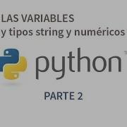 Tutorial De Python Parte 2 Las Variables Y Tipos String Y Numéricos