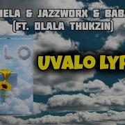 Thukuthela JazzWorx Babalwa M Uvalo Lyrics Ft Dlala Thukzin