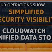 Simplified Security Visibility CloudWatch Unified Data Store Ep22