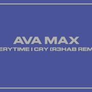 Ava Max EveryTime I Cry R3HAB Remix