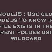 NodeJS Use Glob Node Js To Know If A File Exists In The Parent Folder Using Wildcard