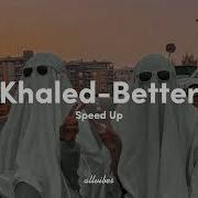 Khaled Better Sped Up