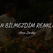 Ben Bilmezdim Renkleri Hirai Zerdüş Lyrics