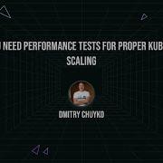 Why You Need Performance Tests For Proper Kubernetes Scaling By Dmitry Chuyko