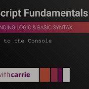 Printing To The Console JavaScript Fundamentals Series