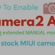 How To Enable Camera 2 API And Extended Manual Mode MIUI Camera Demo ROOT