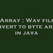 Array Wav File Convert To Byte Array In Java