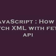 JavaScript How To Fetch XML With Fetch Api