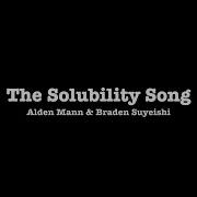 The Solubility Song Alden Mann Braden Suyeishi