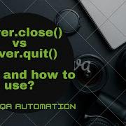 Difference Between Driver Close And Driver Quit Method In Selenium
