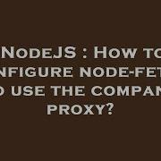 NodeJS How To Configure Node Fetch To Use The Company Proxy