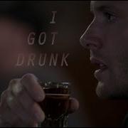 Dean Winchester I Got Drunk