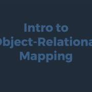 Introduction To Object Relational Mapping