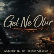 Gel Ne Olur Kalbe Dokunan Şarkılar