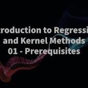 01 PREREQUISITES INTRODUCTION TO REGRESSION AND KERNEL METHODS