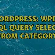 Wordpress WPDB SQL Query SELECT From Category 2 Solutions