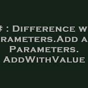 C Difference With Parameters Add And Parameters AddWithValue