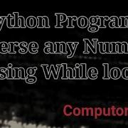 Python Program To Reverse Any Number Using While Loop By Computorial In