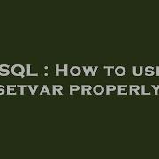 SQL How To Use Setvar Properly