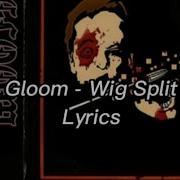 Gloom Wig Split Lyrics