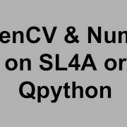 OpenCV And Numpy On SL4A Or Qpython