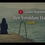 Ben Yoruldum Hayat Şiirli Duygusal Türkçe Şarkı Gönülden Nağmeler