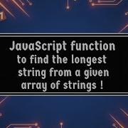 JavaScript Function To Find The Longest String From A Given Array Of Strings