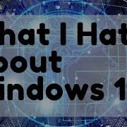 What I Hate About Windows 10