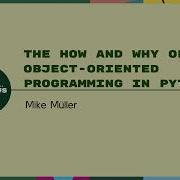 Tutorials Mike Müller The How And Why Of Object Oriented Programming In Python
