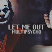 Multipsycho Let Me Out