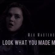 Meg Masters Look What You Made Me Do
