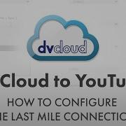 How To Forward Video From DvCloud To YouTube Last Mile Connection