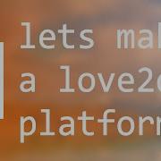 Lets Make A Love2d Platformer Episode 1 Getting Started