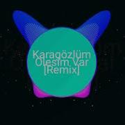 Kara Gözlüm Ölesim Var Remix