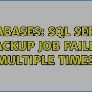 Databases SQL Server Backup Job Failed Multiple Times 2 Solutions
