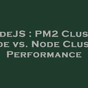 NodeJS PM2 Cluster Mode Vs Node Cluster Performance