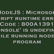 NodeJS Microsoft JScript Runtime Error Code 800A1391 Console Is Undefined While Running Node