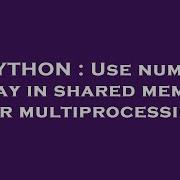 PYTHON Use Numpy Array In Shared Memory For Multiprocessing