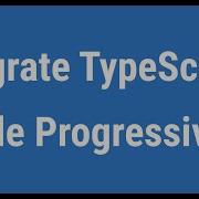 Migrate TypeScript Code Progressively Be Progressive