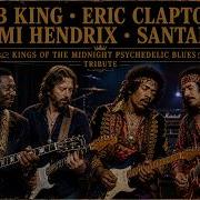 BB King Eric Clapton Jimi Hendrix Santana Kings Of The Midnight Psychedelic Blues Tribute