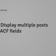 Tutorial How To Display Multiple Posts And Their Fields