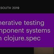 Generative Testing Component Systems With Clojure Spec David Chelimsky Clojure South 2019