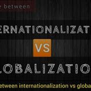 INTERNATIONALIZATION VS GLOBALIZATION Differences IR