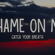 Catch Your Breath Shame On Me Lyrics