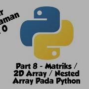 Belajar Pemrograman Pyhton Dari 0 Matriks 2D Array Nested Array Pada Python Part 8