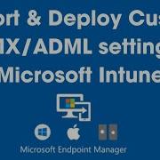 Step By Step Import Custom ADMX ADML Settings To Microsoft Intune For Third Party App Management