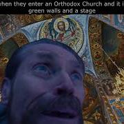 Protestants When They Enter An Orthodox Church Orthodox Meme