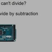 Arduinos Can T Divide Numbers How Computers Divide By Subtracting
