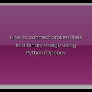 How To Connect Broken Lines In A Binary Image Using Python Opencv